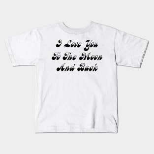 I Love You To The Moon And Back Kids T-Shirt